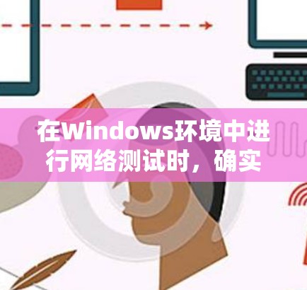 在Windows环境中进行网络测试时,确实有许多工具可以帮助您完成各种任务。以下是根据不同需求和测试场景的工具推荐